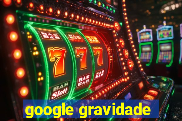 google gravidade